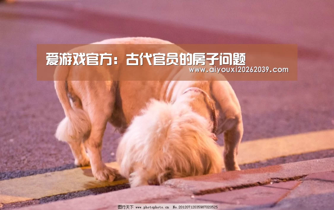 爱游戏官方:古代官员的房子问题(图2) 爱游戏官方