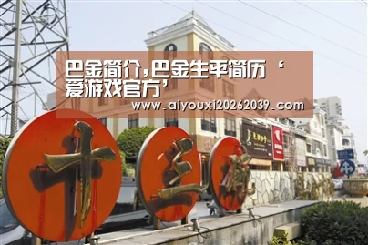 巴金简介,巴金生平简历‘爱游戏官方’(图1) 爱游戏APP