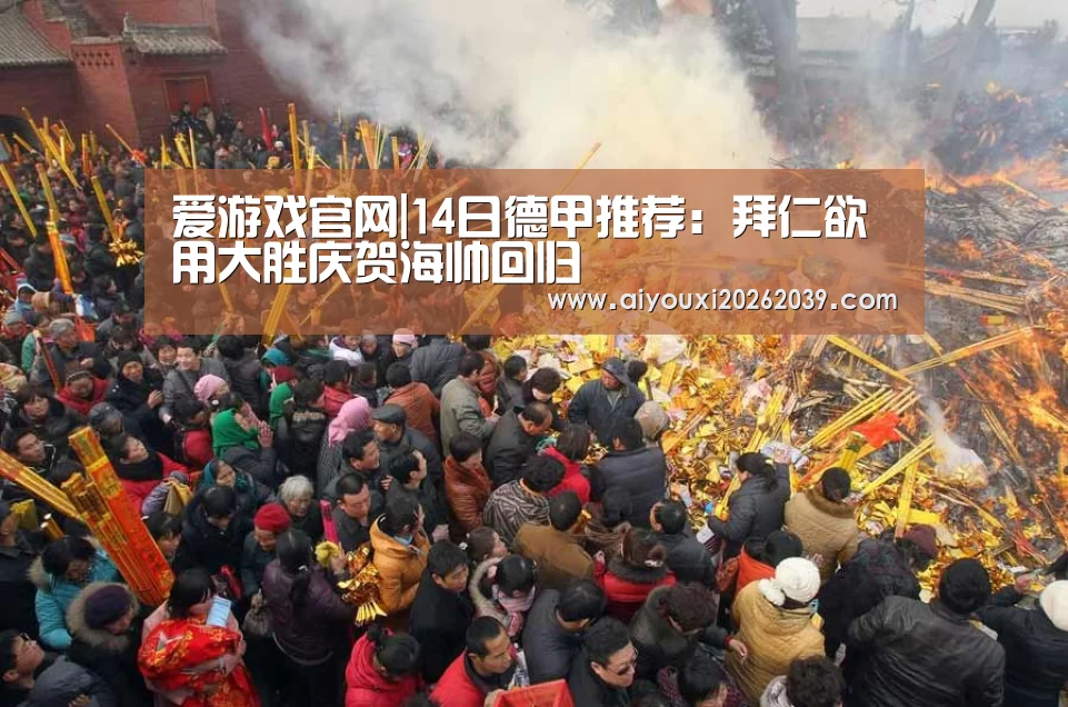 爱游戏官网|14日德甲推荐:拜仁欲用大胜庆贺海帅回归(图4) 爱游戏官方