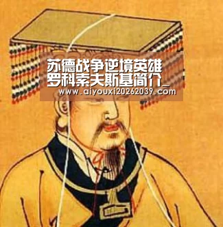 苏德战争逆境英雄罗科索夫斯基简介_爱游戏APP(图3) 爱游戏官网